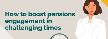 How to boost pensions engagement in challenging times.